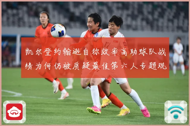 凯尔登约翰逊自称效率高助球队战绩为何仍被质疑最佳第六人专题观察