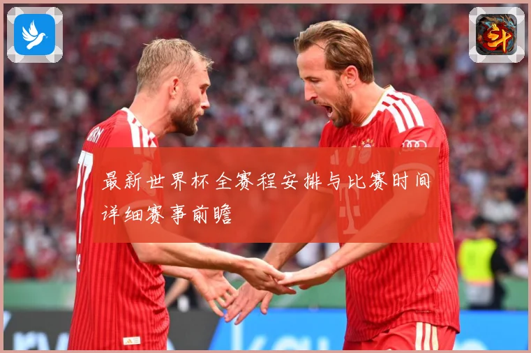 最新世界杯全赛程安排与比赛时间详细赛事前瞻