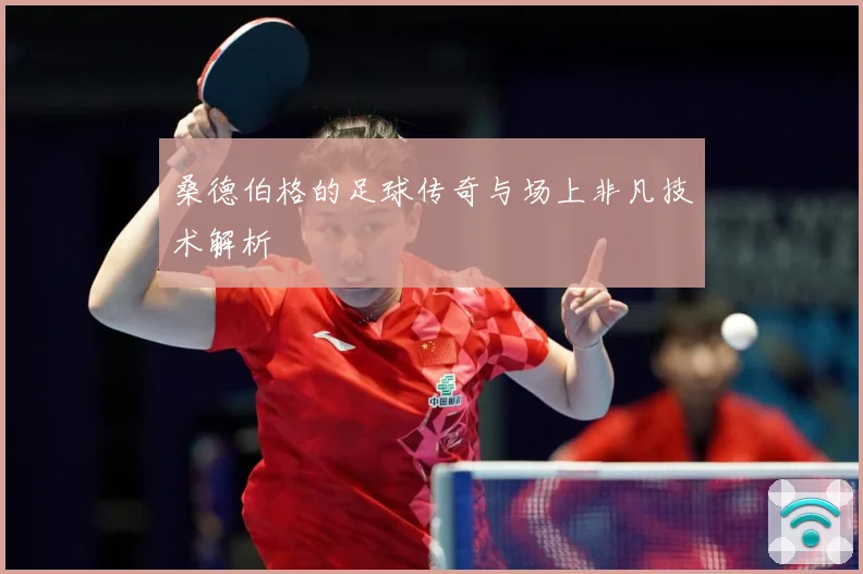 桑德伯格的足球传奇与场上非凡技术解析